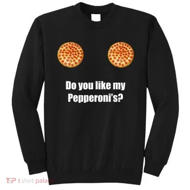 Do You Like My Pepperoni's1 Sweatshirt