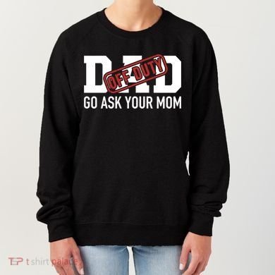 Dad Off Duty Go Ask Your Mom Funny Gift For Father Gift Women's Sweatshirt