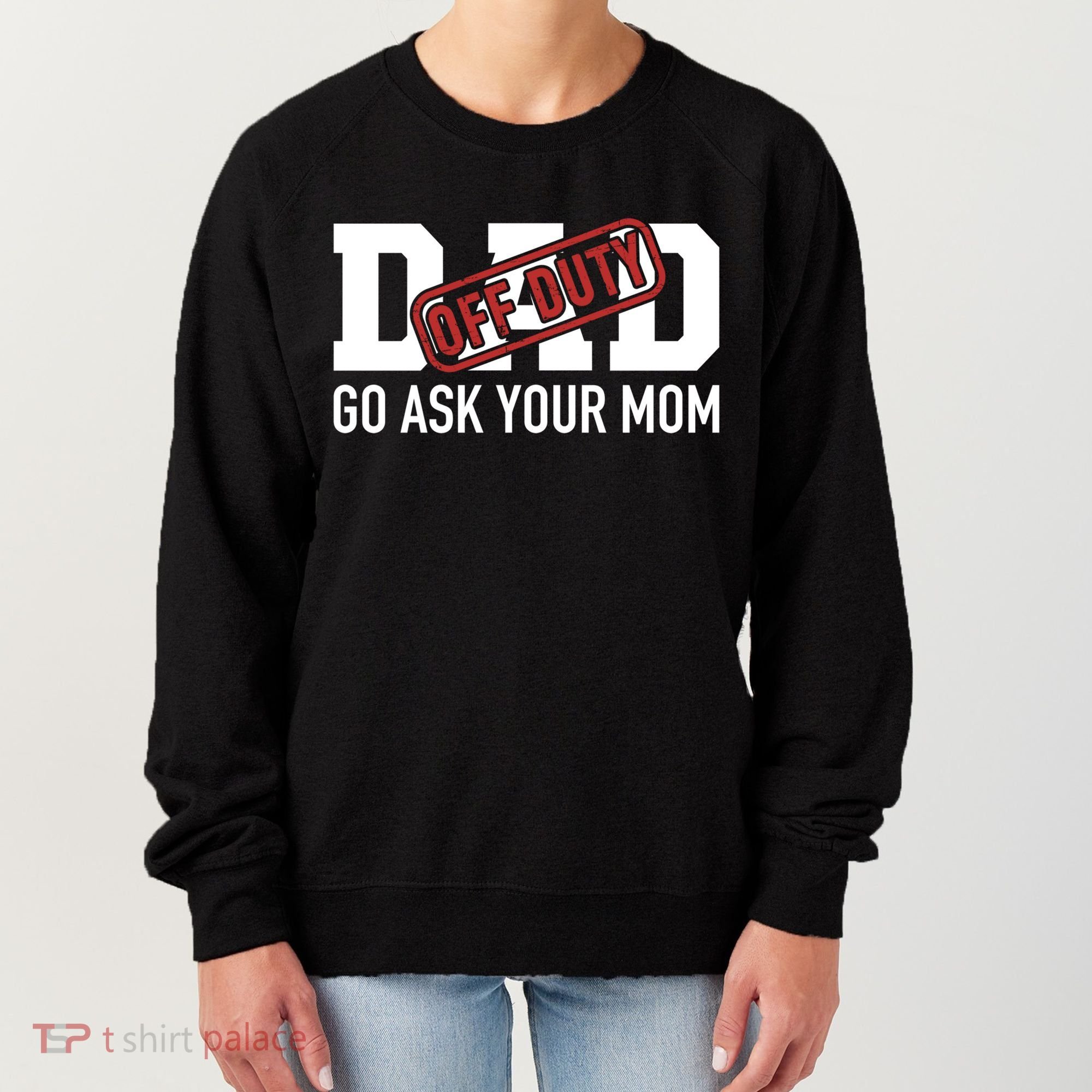 Dad Off Duty Go Ask Your Mom Funny Gift For Father Gift Women's Sweatshirt