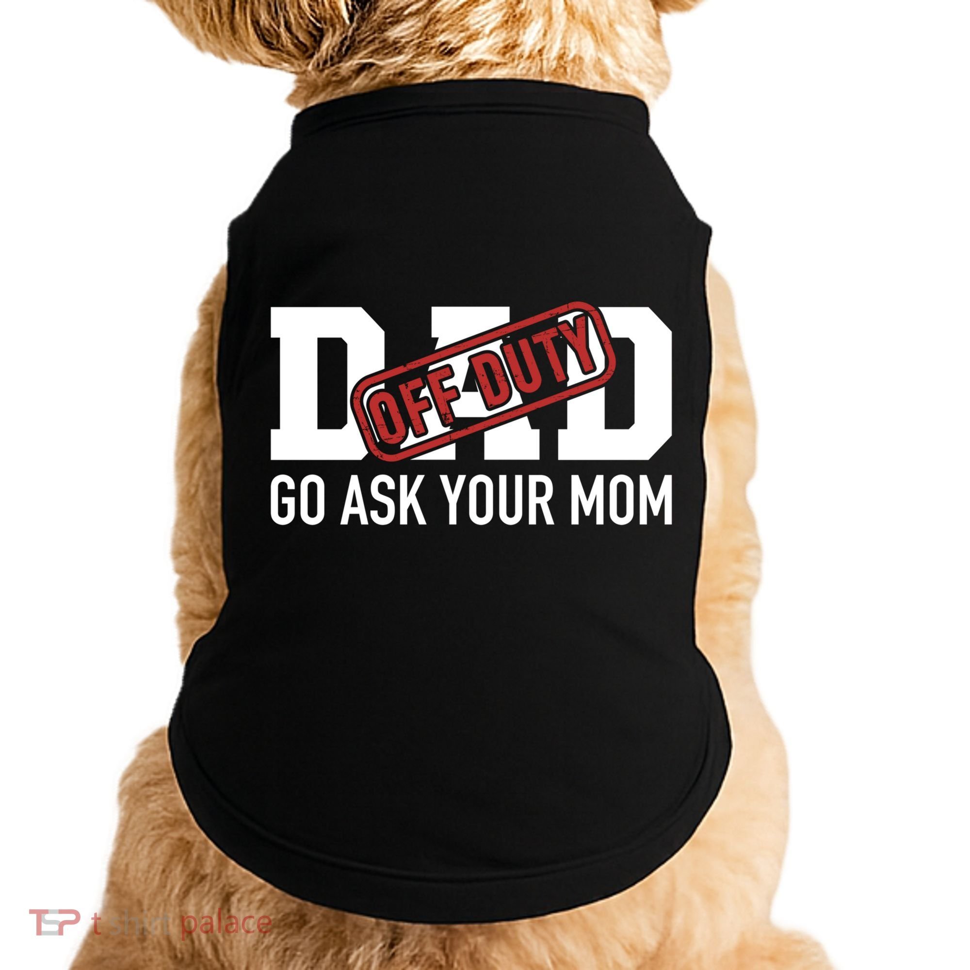 Dad Off Duty Go Ask Your Mom Funny Gift For Father Gift Doggie Tank