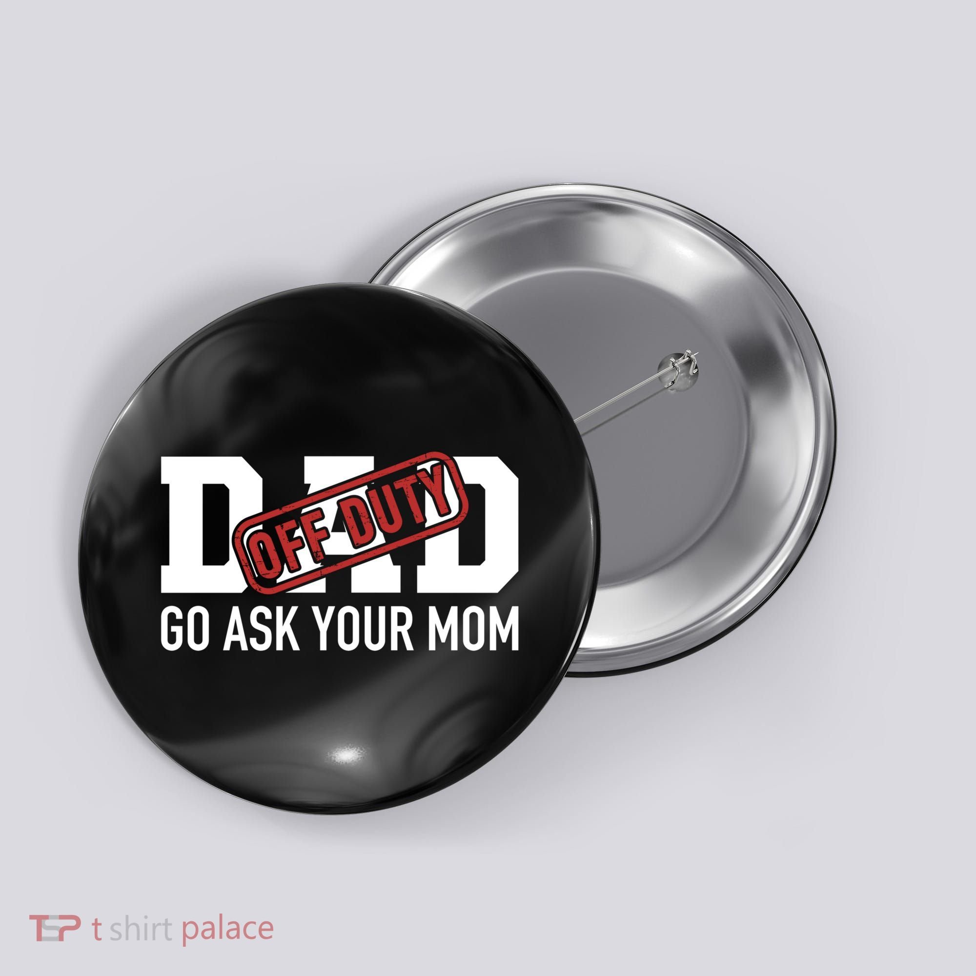 Dad Off Duty Go Ask Your Mom Funny Gift For Father Gift Button