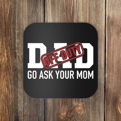 Dad Off Duty Go Ask Your Mom Funny Gift For Father Gift Coaster