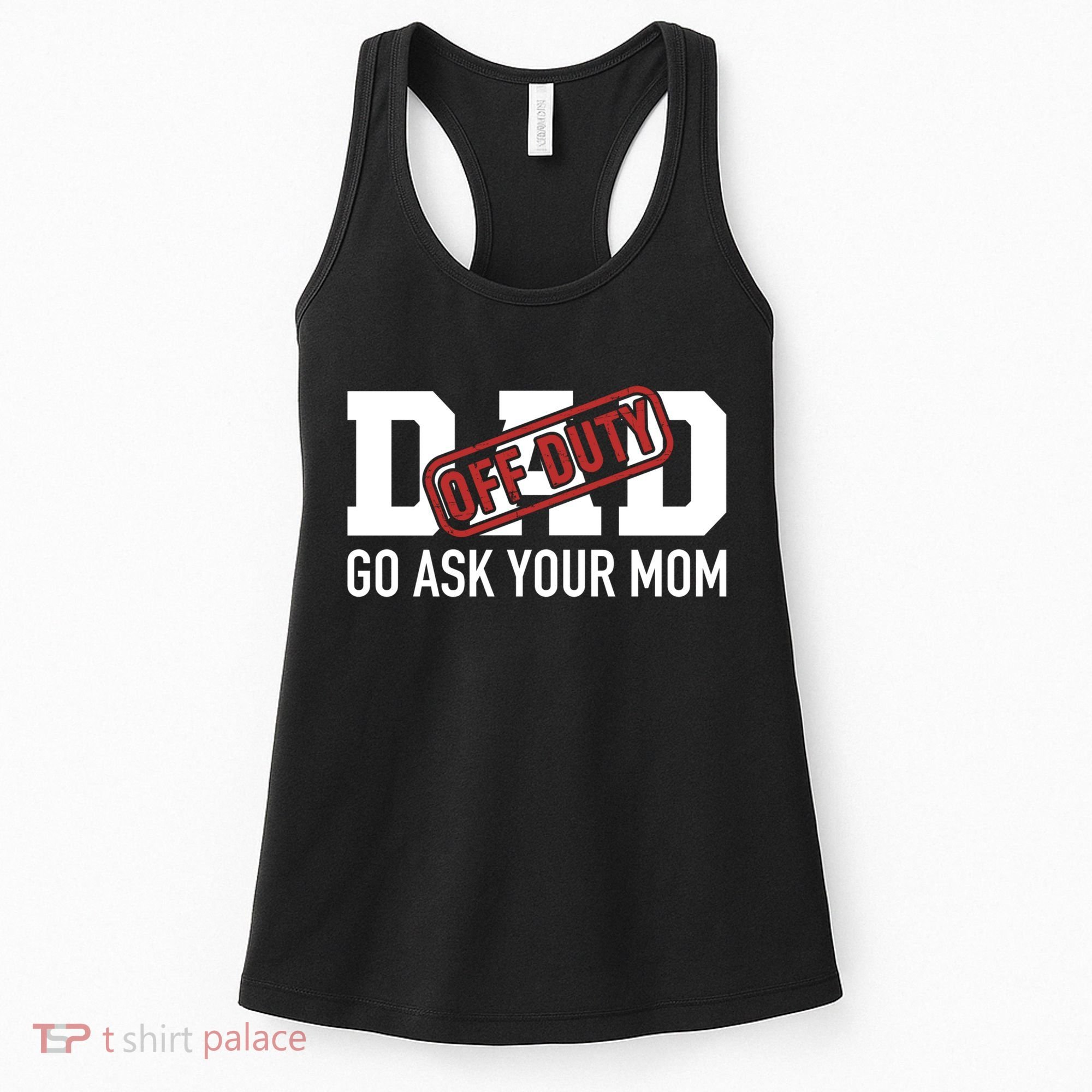 Dad Off Duty Go Ask Your Mom Funny Gift For Father Gift Women's Tank Top