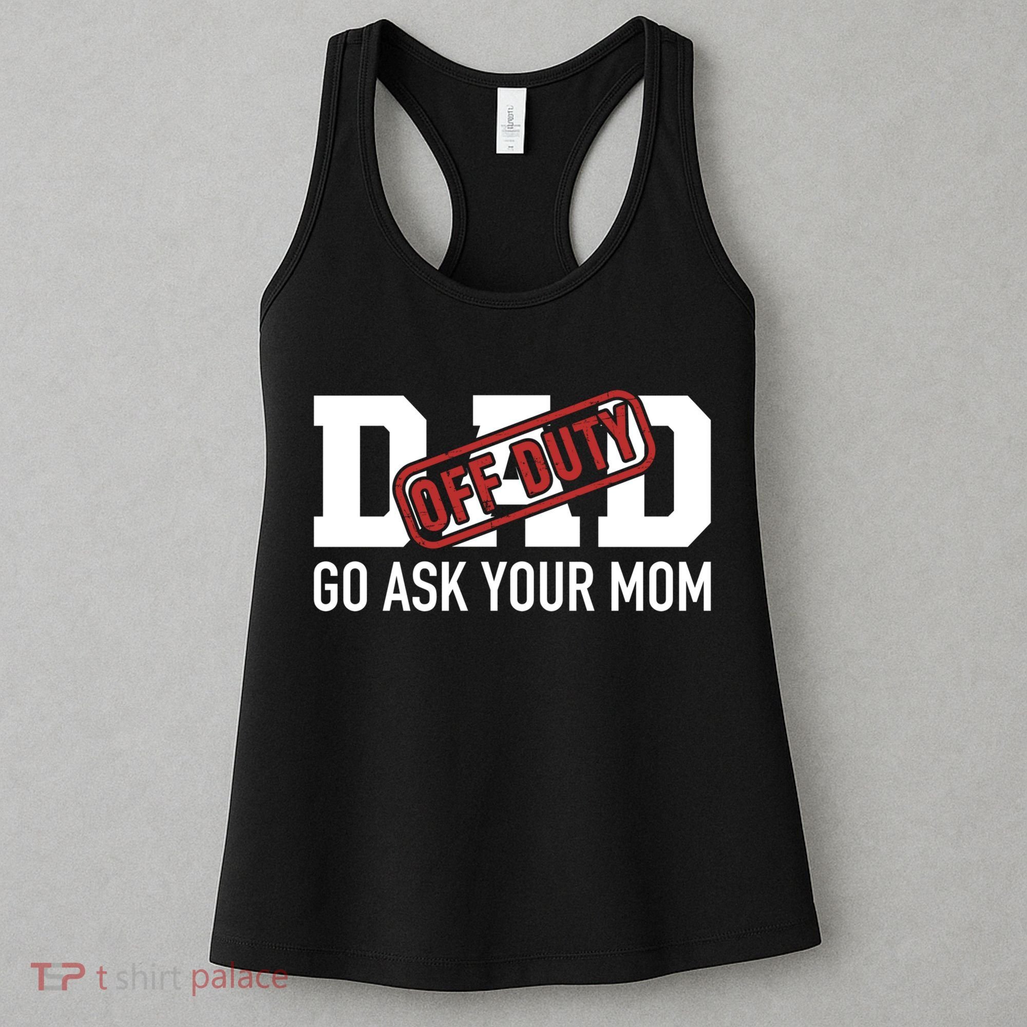 Dad Off Duty Go Ask Your Mom Funny Gift For Father Gift Women's Tank Top