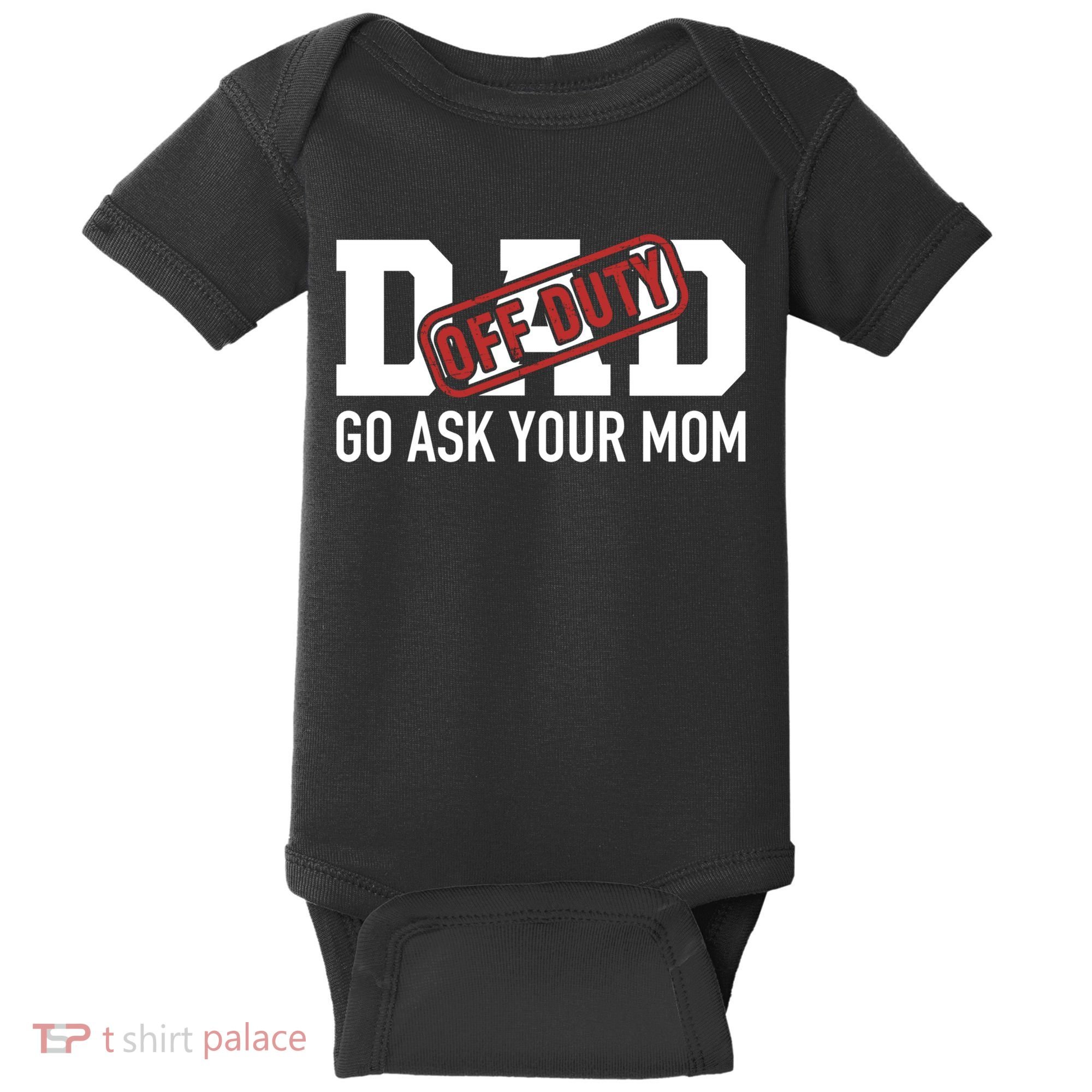 Dad Off Duty Go Ask Your Mom Funny Gift For Father Gift Baby Bodysuit