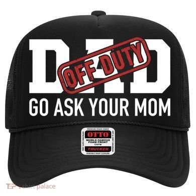 Dad Off Duty Go Ask Your Mom Funny Gift For Father Gift Hat
