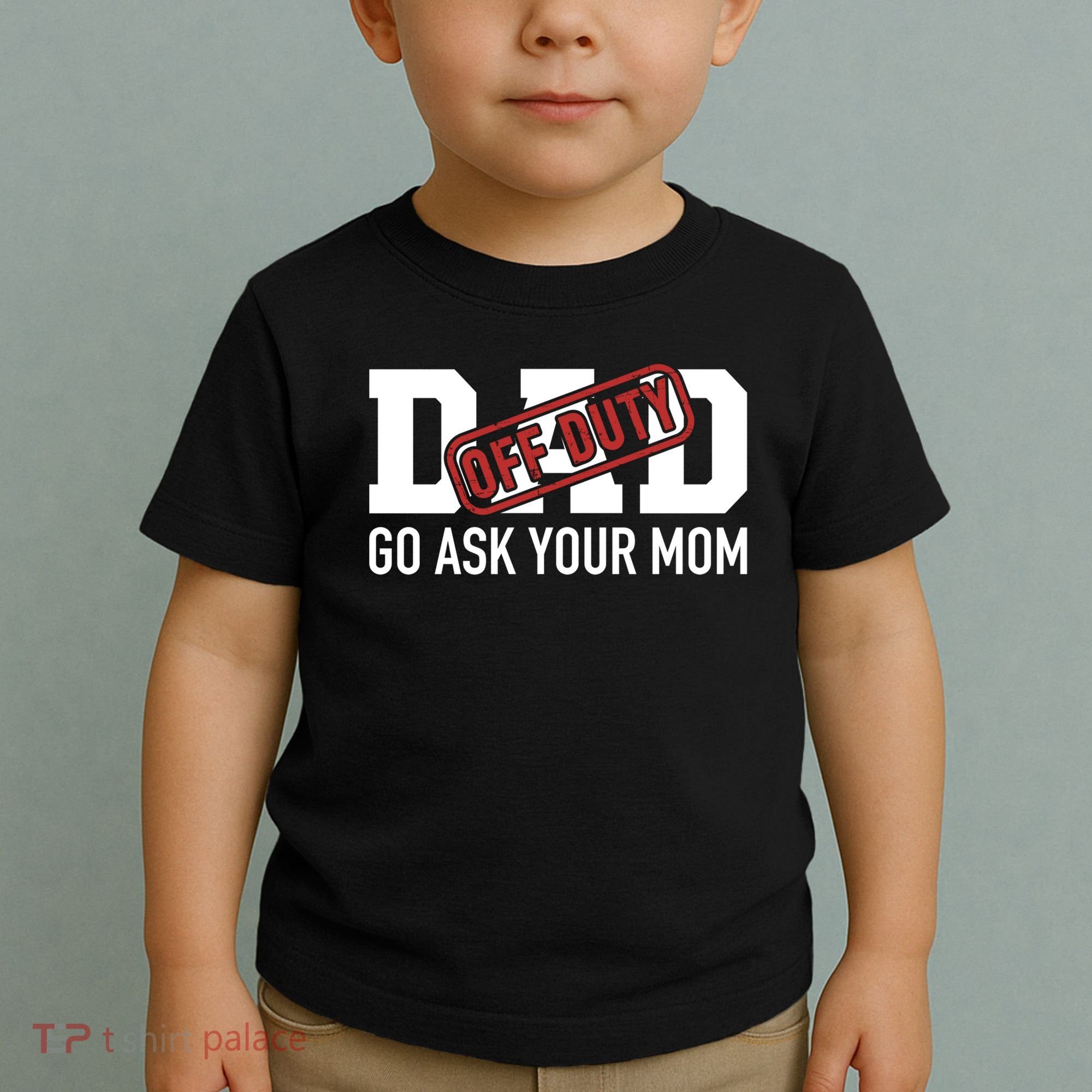 Dad Off Duty Go Ask Your Mom Funny Gift For Father Gift Toddler T-Shirt