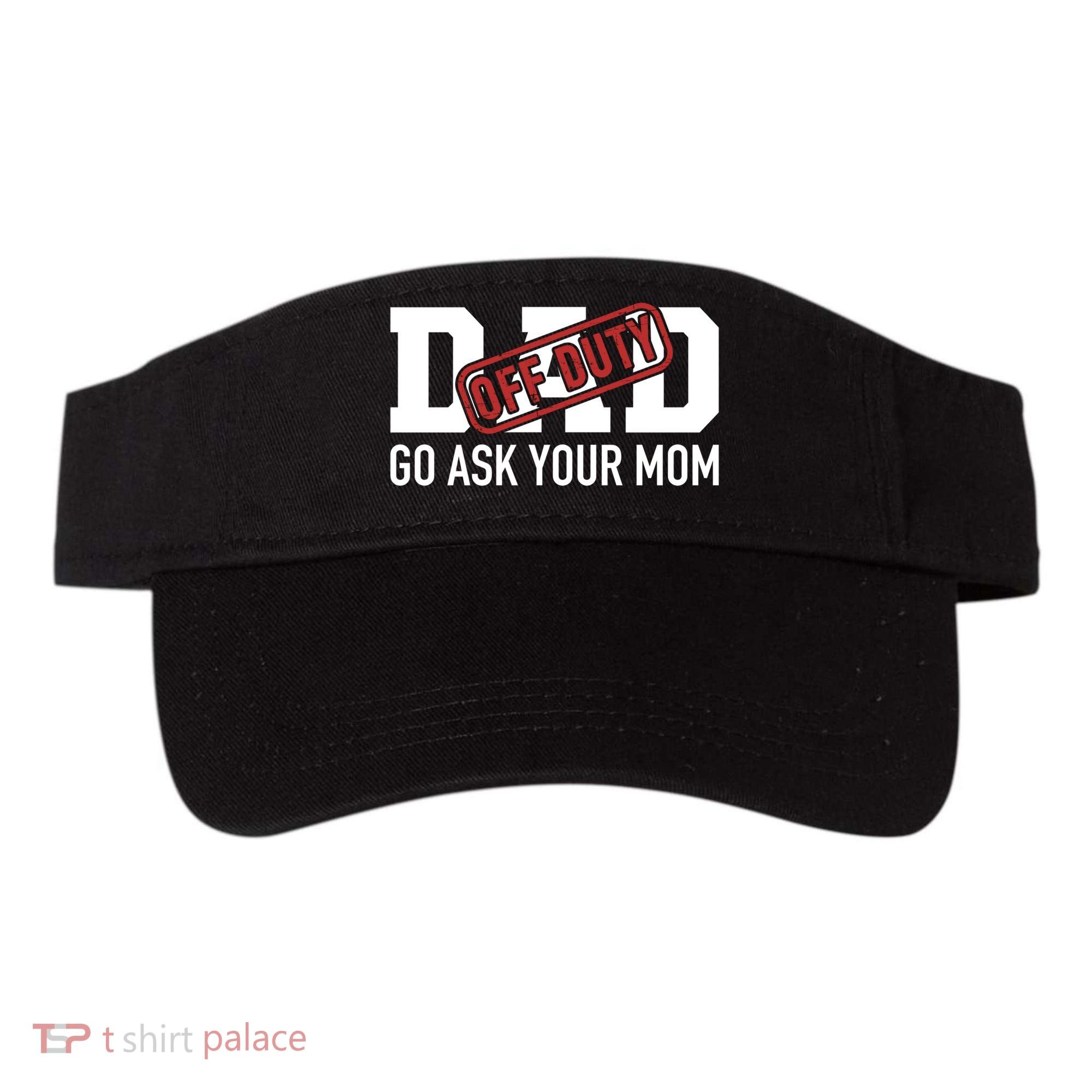 Dad Off Duty Go Ask Your Mom Funny Gift For Father Gift Visor