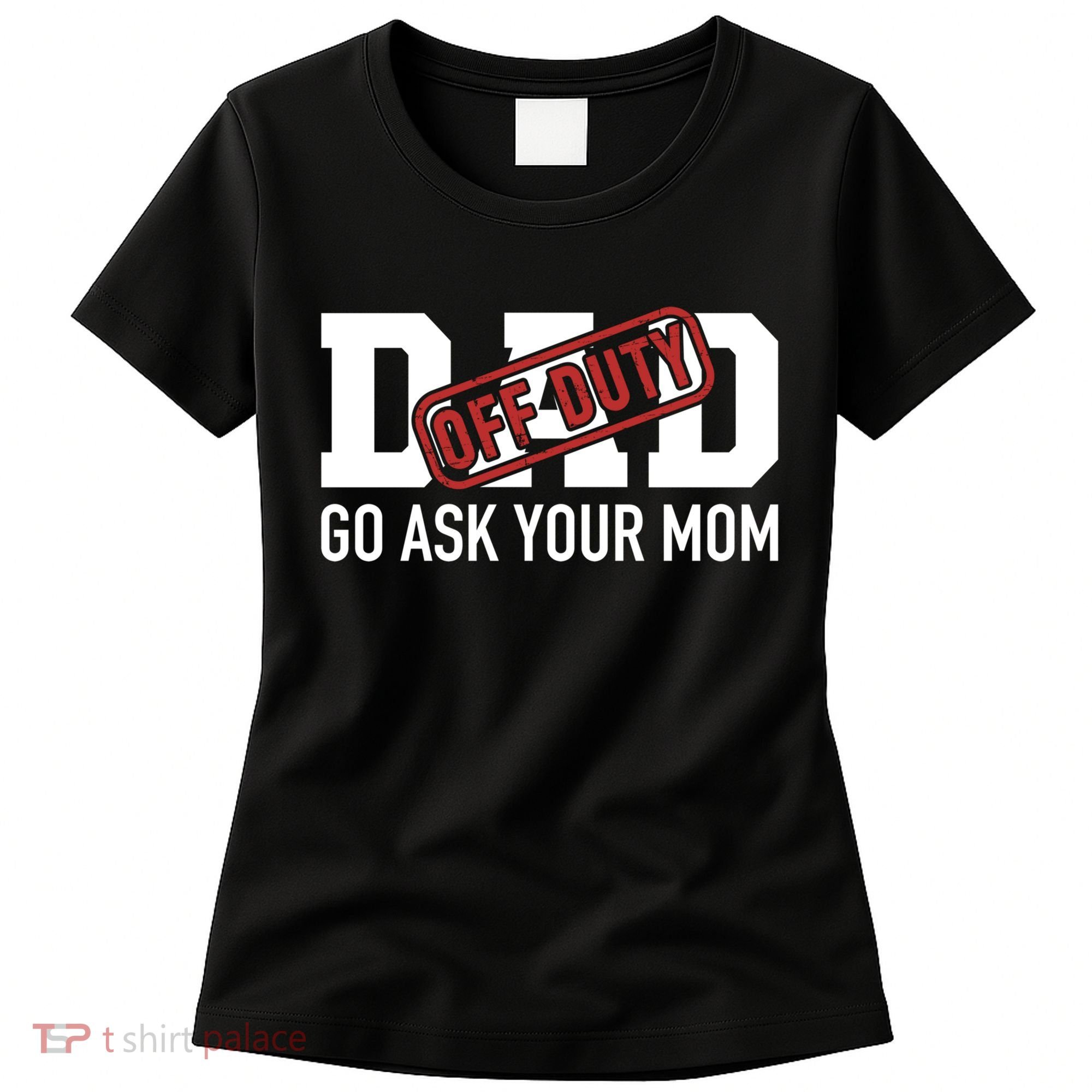 Dad Off Duty Go Ask Your Mom Funny Gift For Father Gift Women's T-Shirt