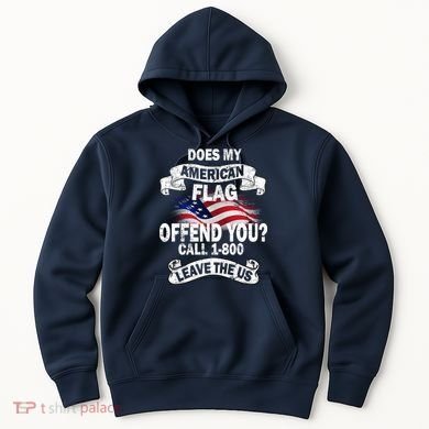 Does My American Flag Offend You Call 7-800 Leave Us Alone Hoodie