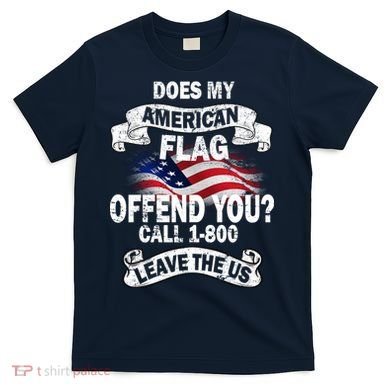 Does My American Flag Offend You Call 7-800 Leave Us Alone T-Shirt