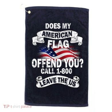 Does My American Flag Offend You Call 7-800 Leave Us Alone Golf Towel