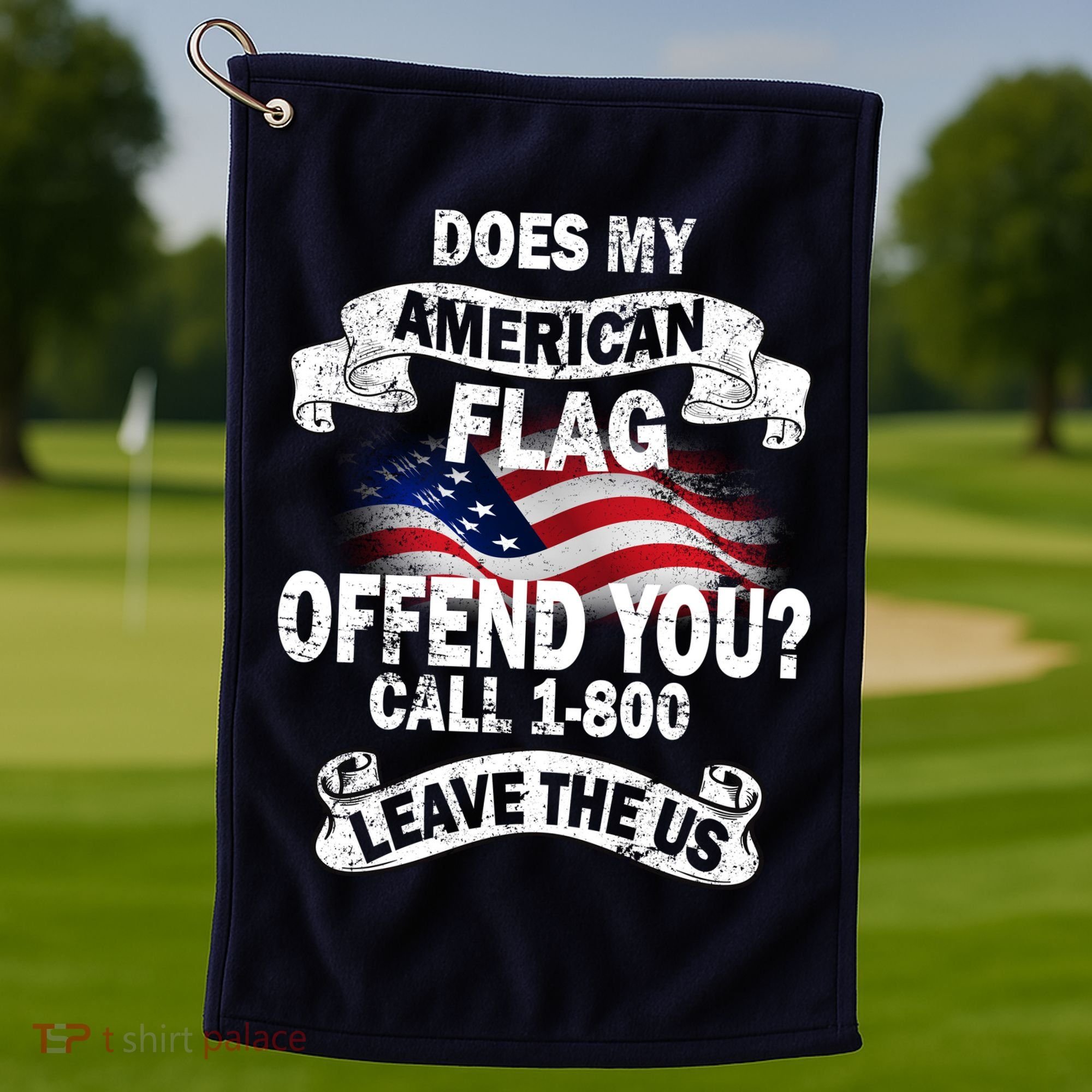 Does My American Flag Offend You Call 7-800 Leave Us Alone Golf Towel