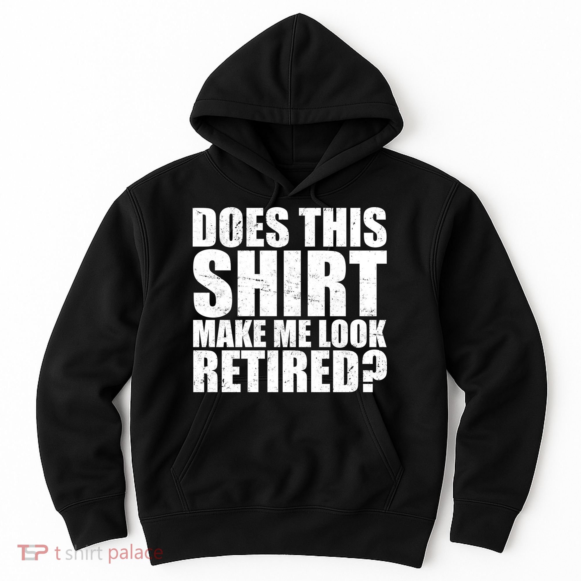 Does This Shirt Make Me Look Retired? Hoodie