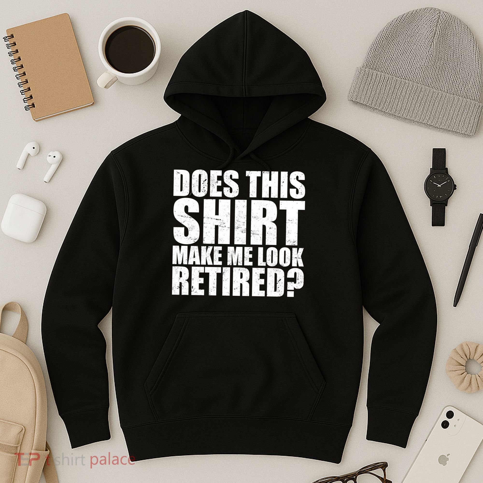 Does This Shirt Make Me Look Retired? Hoodie