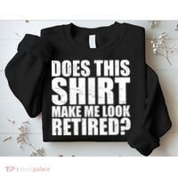Does This Shirt Make Me Look Retired? Sweatshirt thumb 2