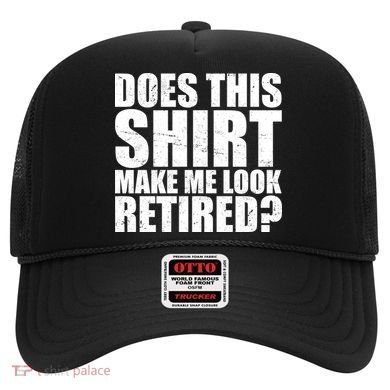 Does This Shirt Make Me Look Retired? Hat