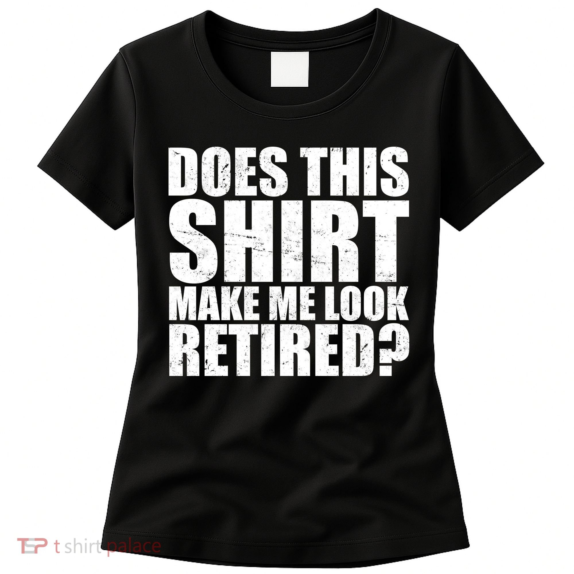 Does This Shirt Make Me Look Retired? Women's T-Shirt