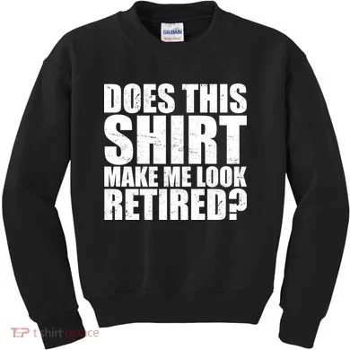 Does This Shirt Make Me Look Retired? Kids Sweatshirt