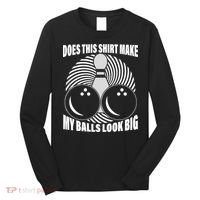 Does This Shirt Make My Balls Look Big Funny Bowling Long Sleeve Shirt thumb 0