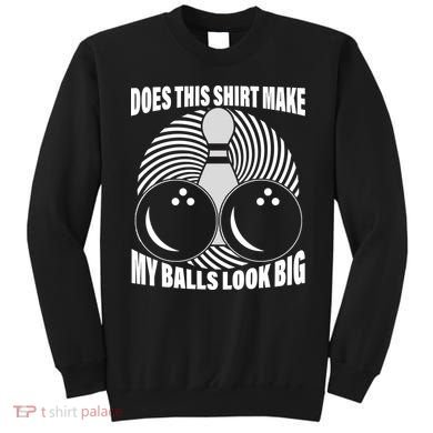 Does This Shirt Make My Balls Look Big Funny Bowling Sweatshirt