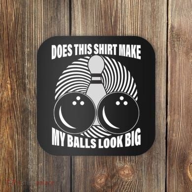 Does This Shirt Make My Balls Look Big Funny Bowling Coaster