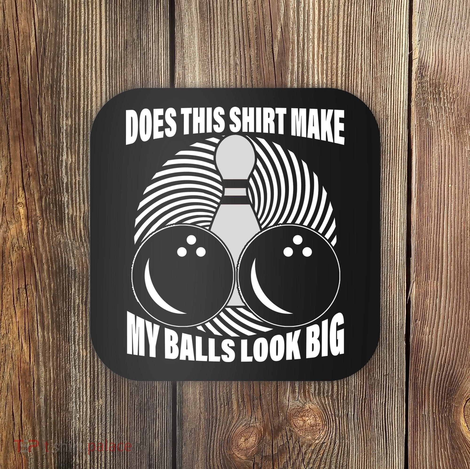 Does This Shirt Make My Balls Look Big Funny Bowling Coaster