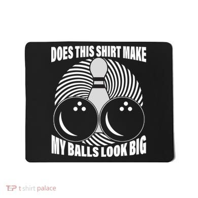 Does This Shirt Make My Balls Look Big Funny Bowling Mousepad