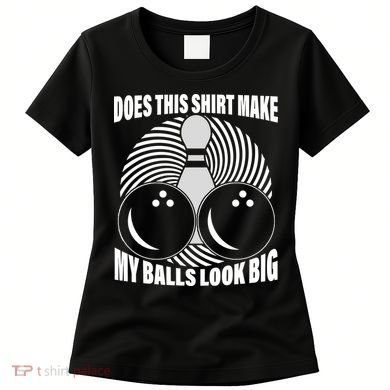 Does This Shirt Make My Balls Look Big Funny Bowling Women's T-Shirt