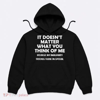 Doesn't Matter Imaginary Friends Think I'm Special Hoodie