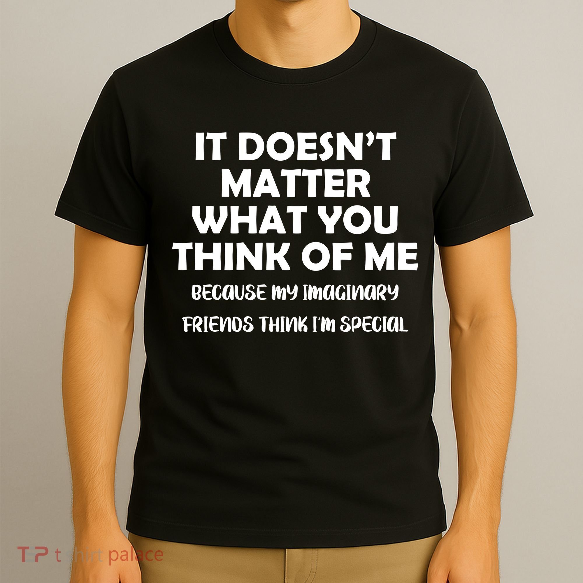 Doesn't Matter Imaginary Friends Think I'm Special T-Shirt