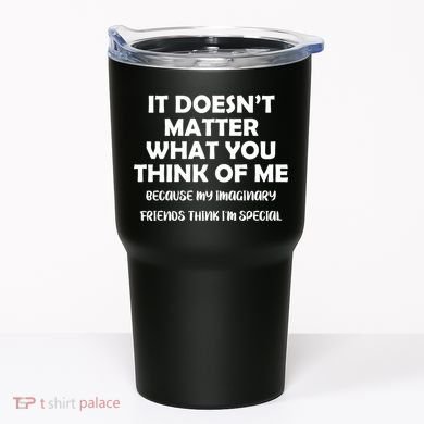 Doesn't Matter Imaginary Friends Think I'm Special Tumbler