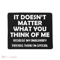 Doesn't Matter Imaginary Friends Think I'm Special Mousepad thumb 0