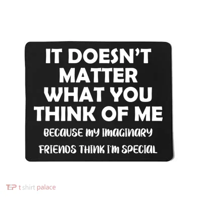 Doesn't Matter Imaginary Friends Think I'm Special Mousepad