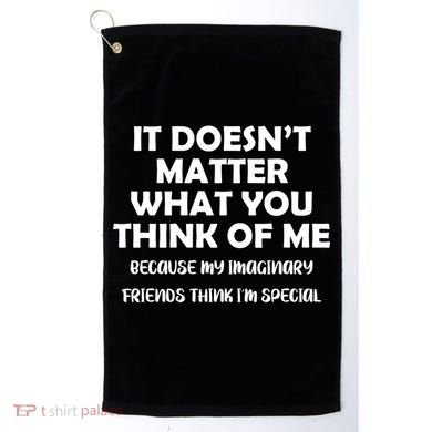 Doesn't Matter Imaginary Friends Think I'm Special Golf Towel