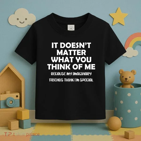 Doesn't Matter Imaginary Friends Think I'm Special Toddler T-Shirt