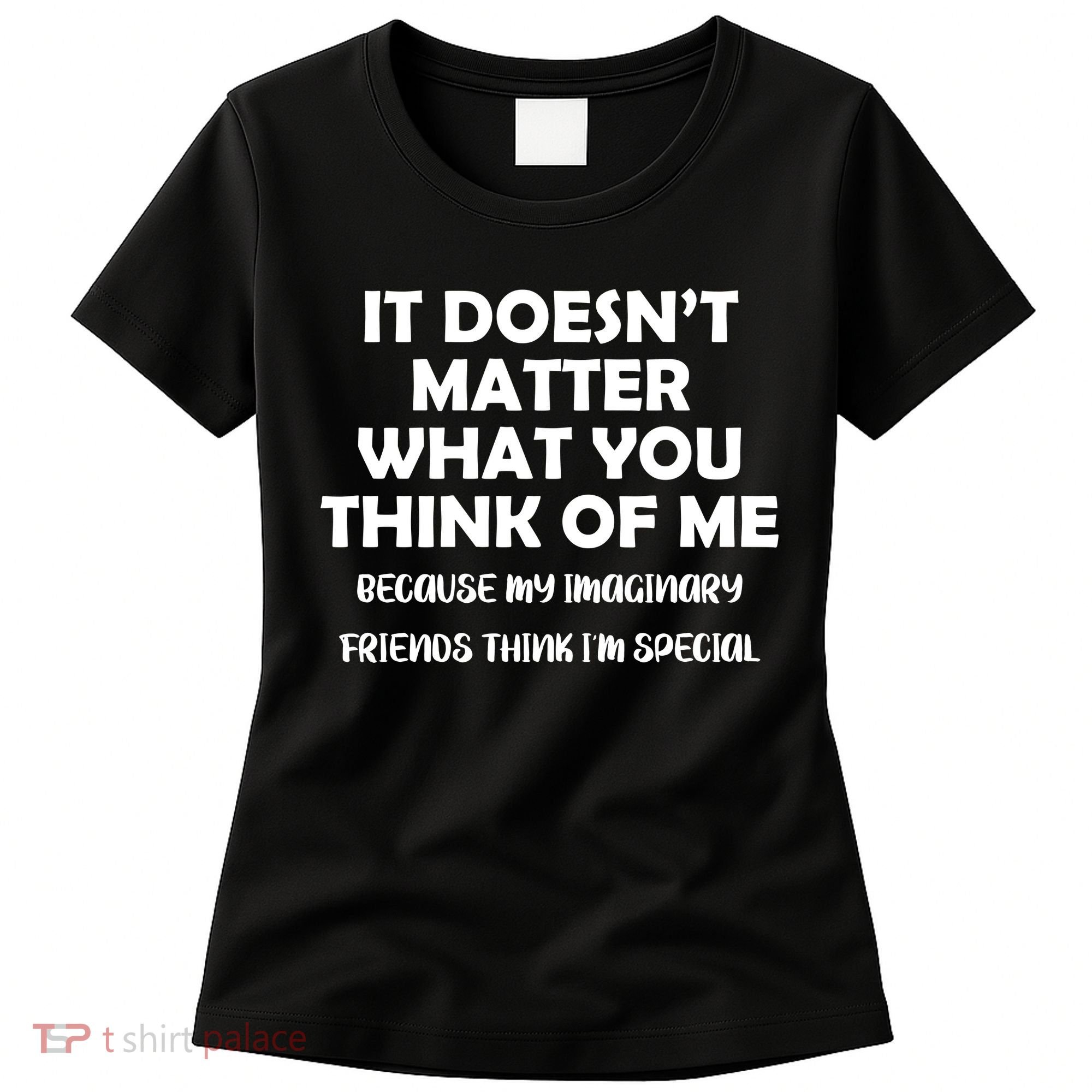 Doesn't Matter Imaginary Friends Think I'm Special Women's T-Shirt