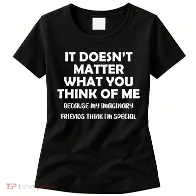 Doesn't Matter Imaginary Friends Think I'm Special Women's T-Shirt
