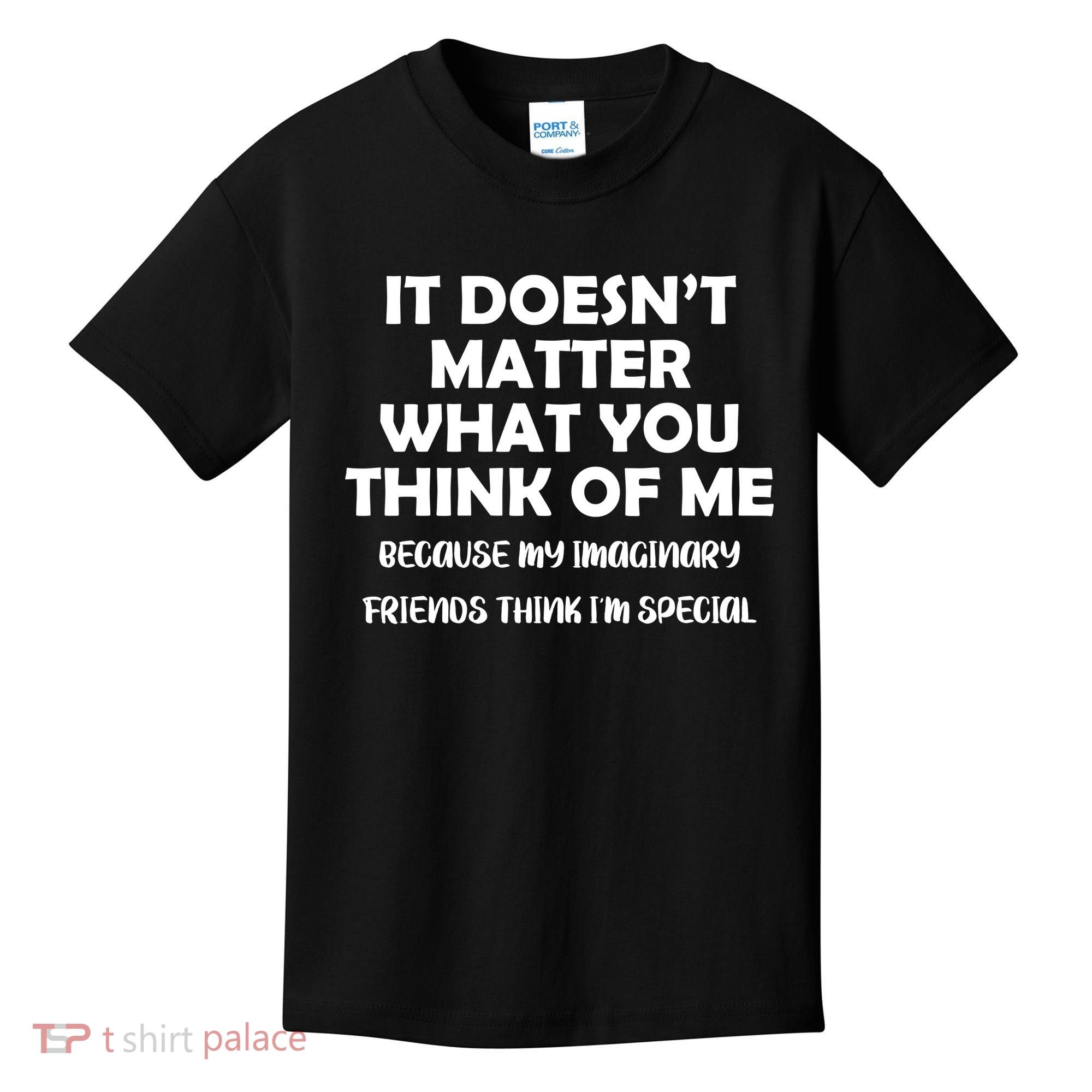 Doesn't Matter Imaginary Friends Think I'm Special Kids T-Shirt