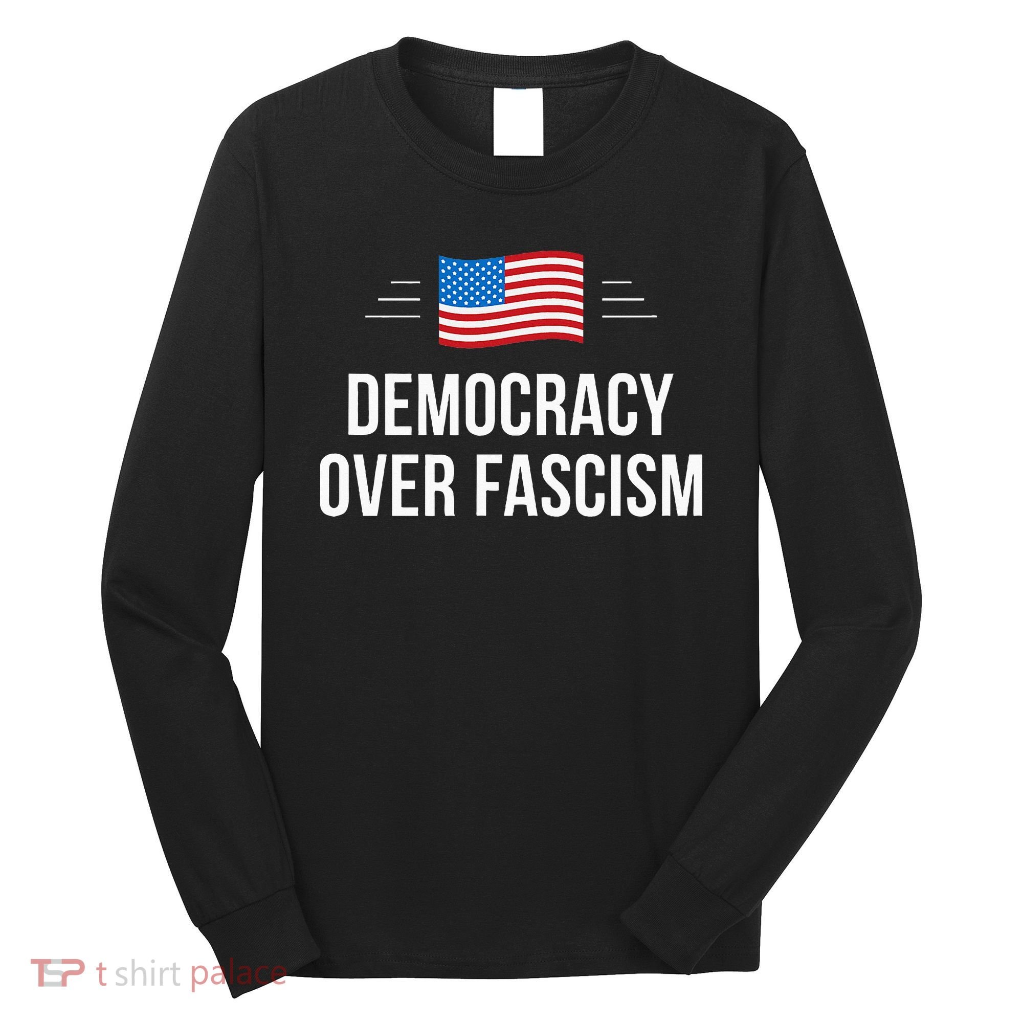 Democracy Over Fascism Long Sleeve Shirt