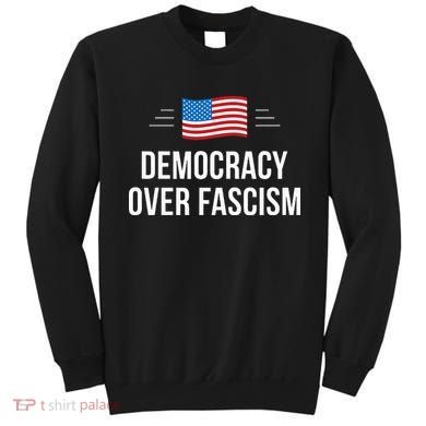Democracy Over Fascism Sweatshirt