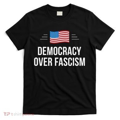 Democracy Over Fascism T-Shirt