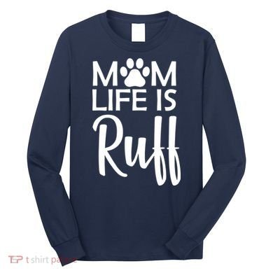 Dog Mom Life Is Ruff Long Sleeve Shirt