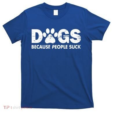 Dogs Because People Suck T-Shirt