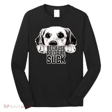 Dogs Because People Suck Funny Long Sleeve Shirt