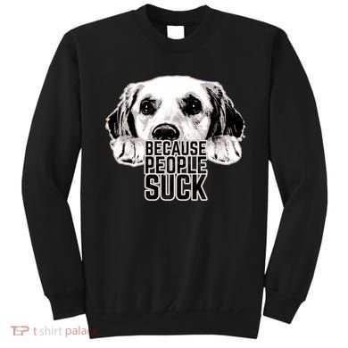 Dogs Because People Suck Funny Sweatshirt