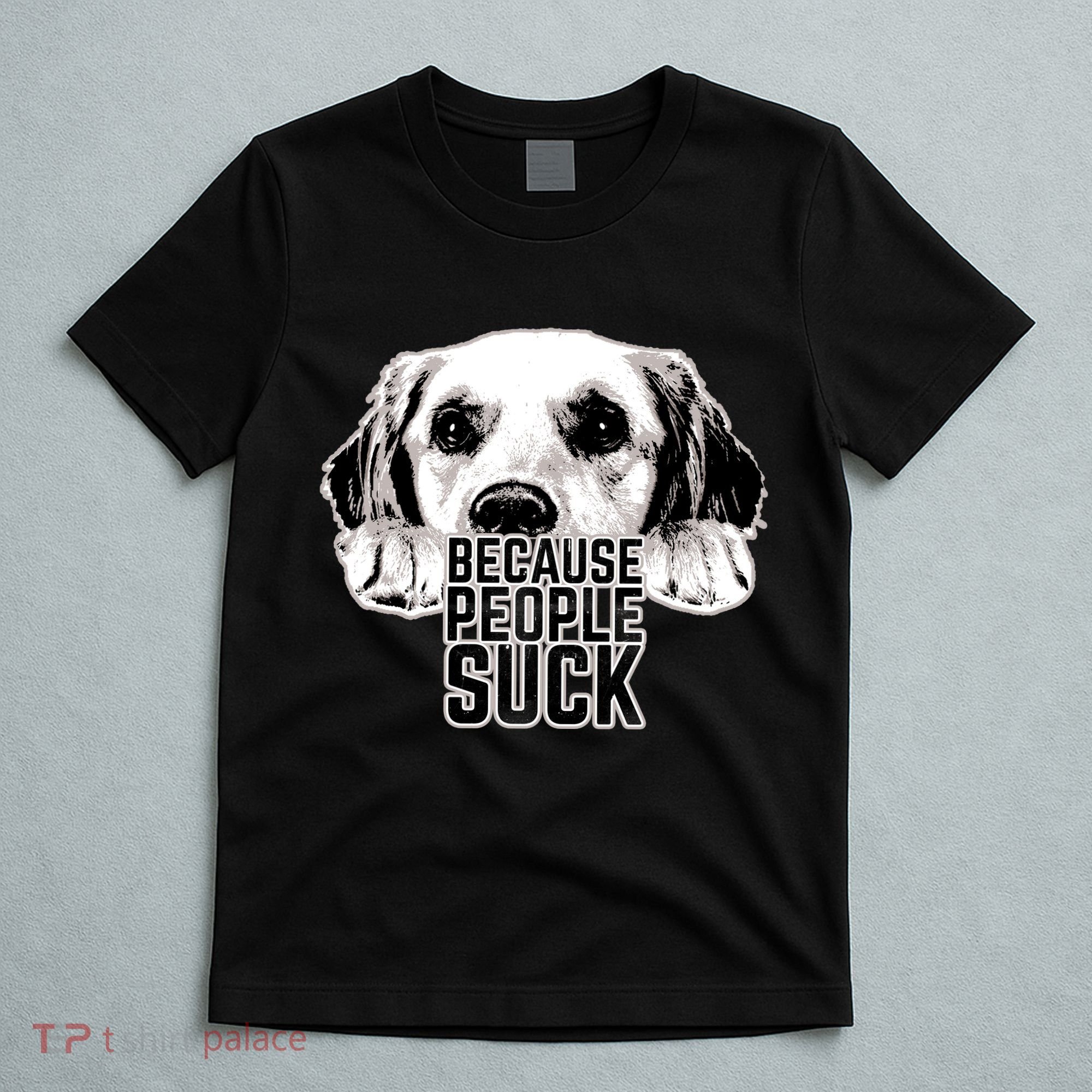 Dogs Because People Suck Funny T-Shirt