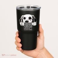 Dogs Because People Suck Funny Tumbler thumb 2