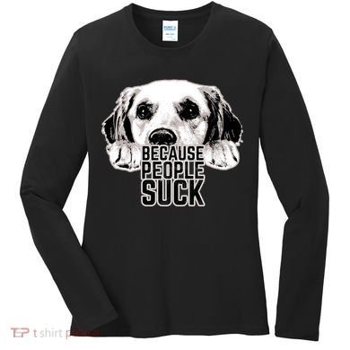 Dogs Because People Suck Funny Women's Long Sleeve Shirt