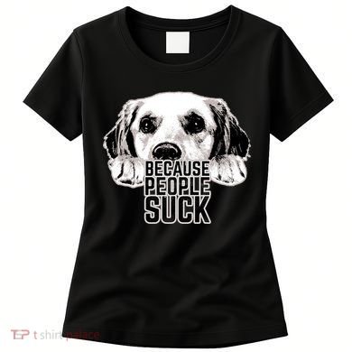 Dogs Because People Suck Funny Women's T-Shirt